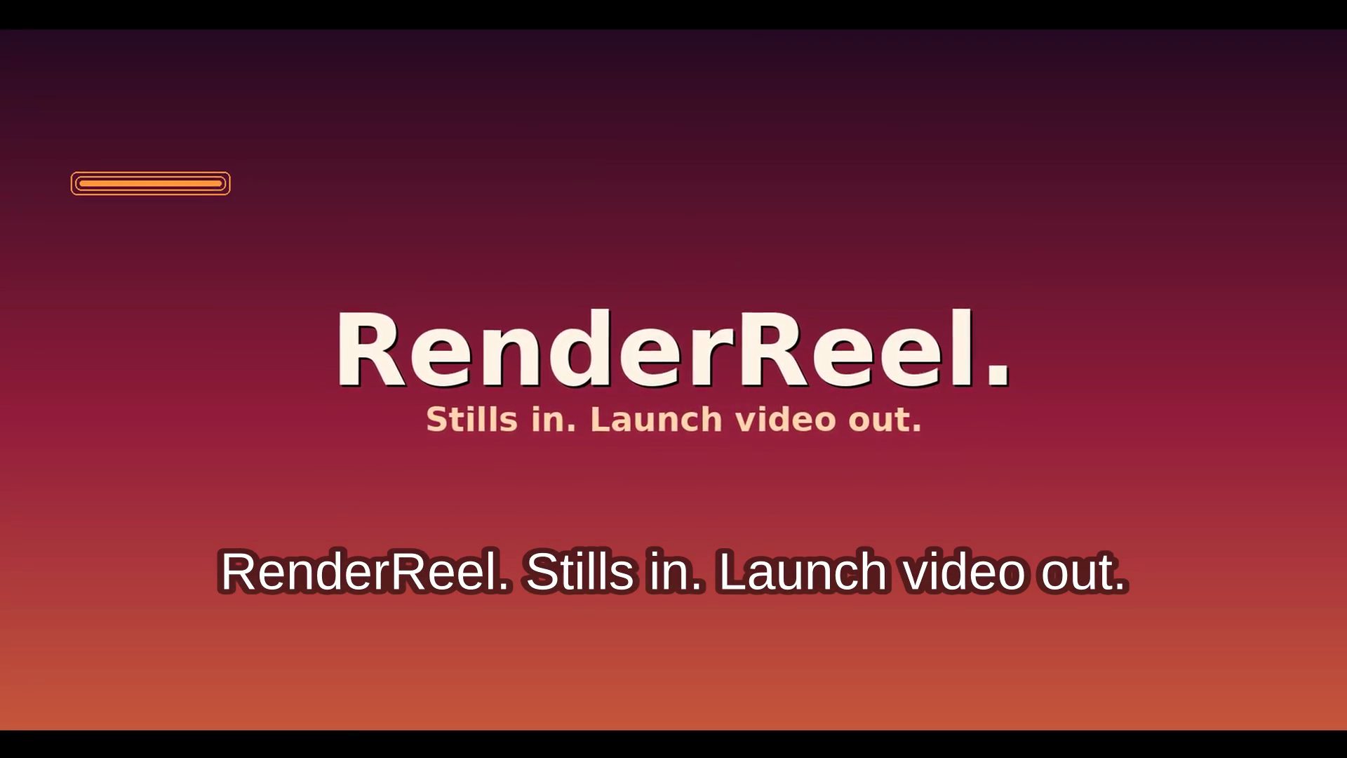 Outro frame of the launch video: RenderReel. Stills in. Launch video out.